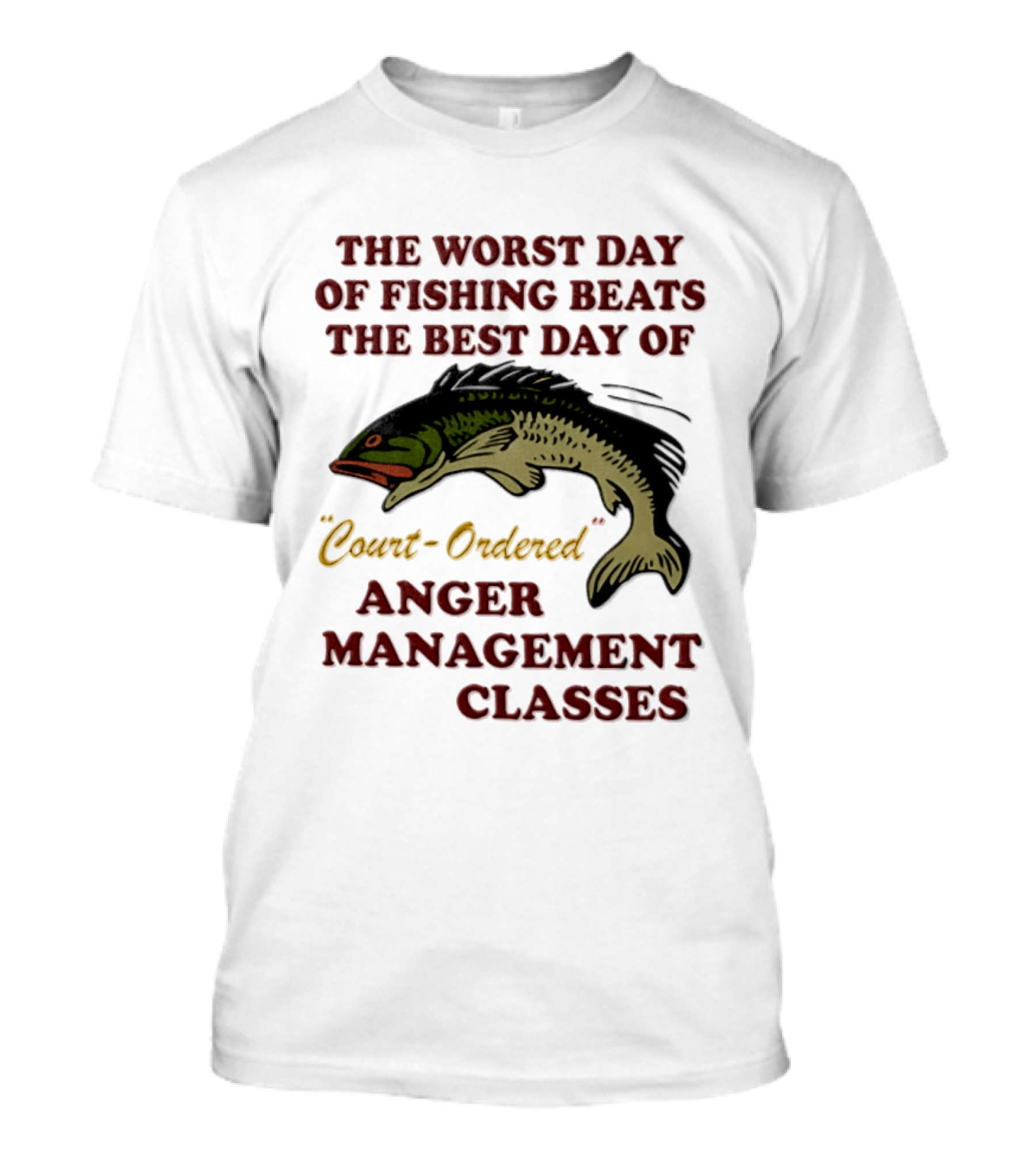The Worst Day Of Fishing Beats The Best Day Of Court Ordered Anger Management Classes T-Shirt