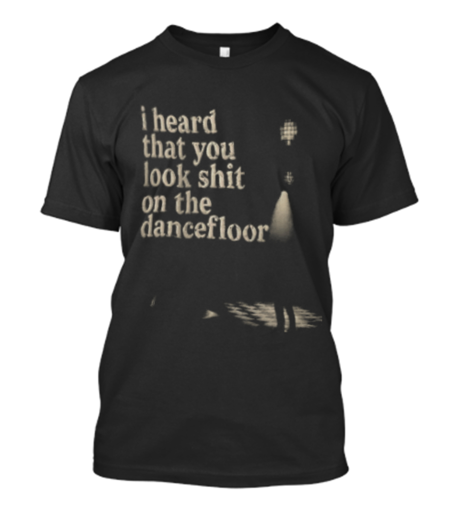 I Heard That You Look Shit On The Dancefloor Silhouette Spotlight Disco Ball T-Shirt