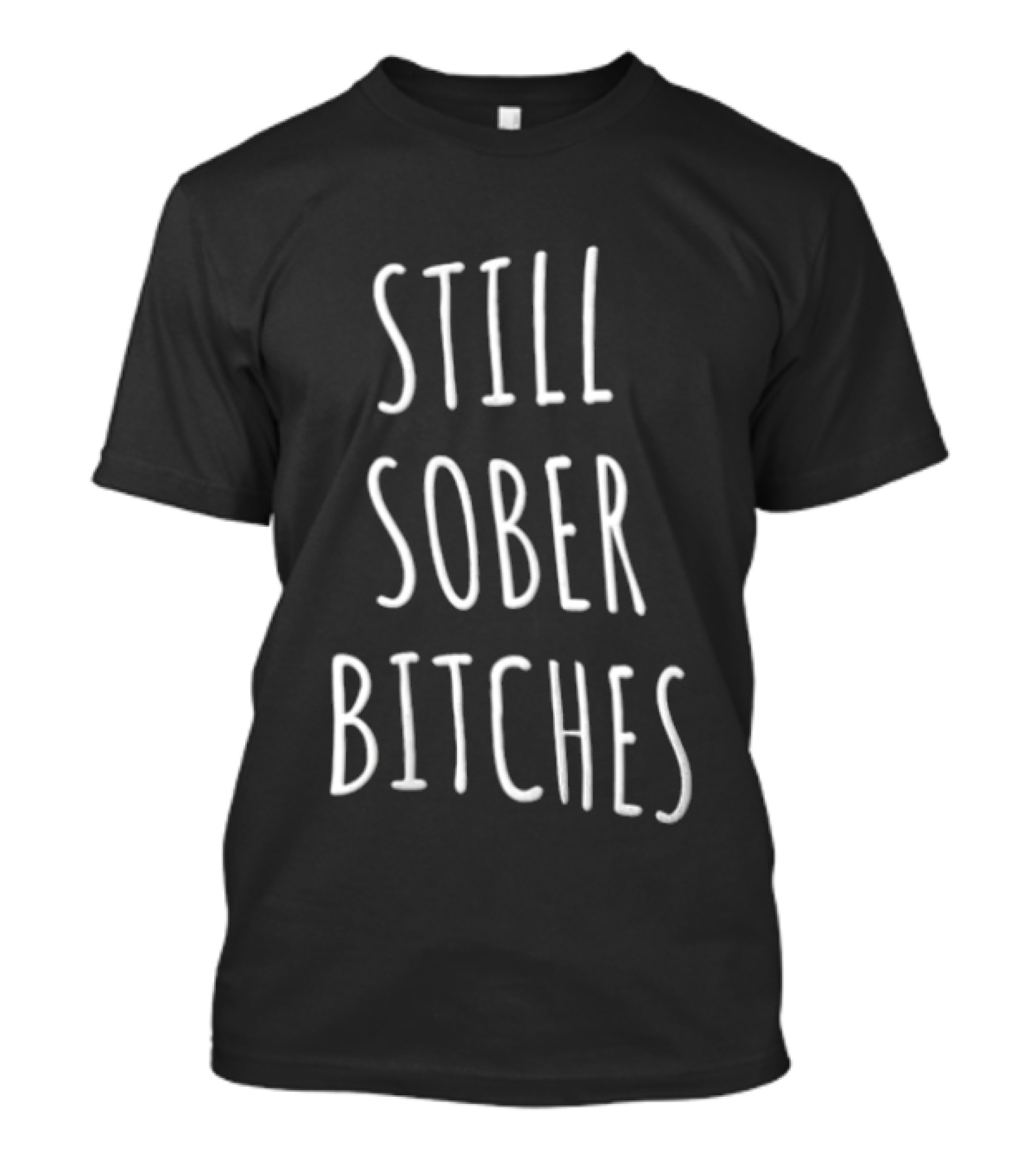 Still Sober Bitches White Hand Lettering Black Bold Minimalist T-Shirt