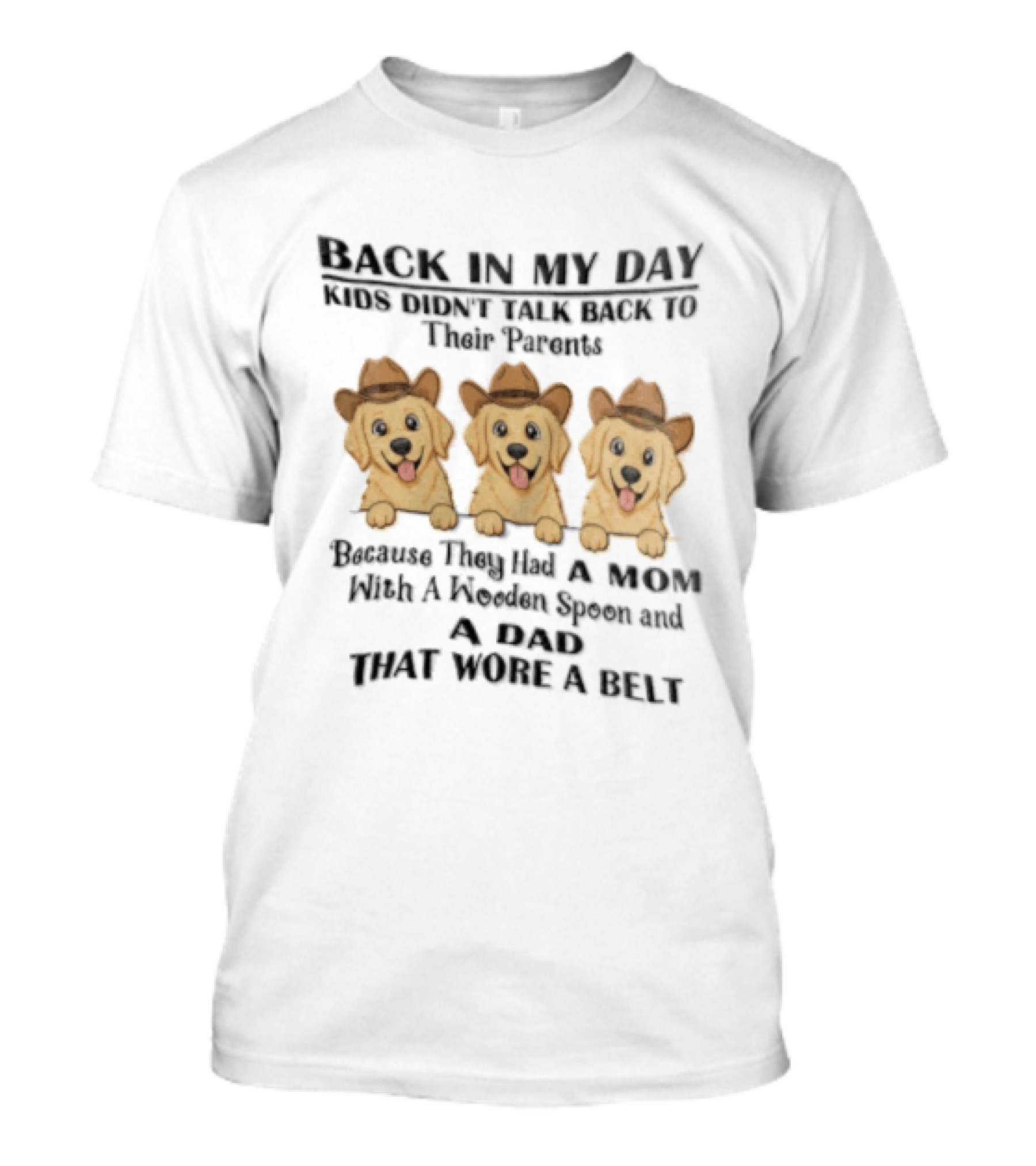 Back In My Day Kids Didn't Talk To Their Parents Because They Had A Mom With A Wooden Spoon And A Dad That Wore A Belt Three Dogs With Cowboy Hats T-Shirt