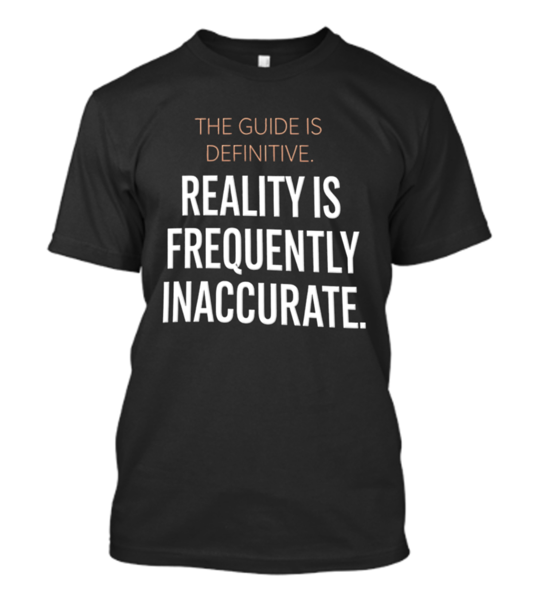 The Guide Is Definitive Reality Is Frequently Inaccurate T-Shirt
