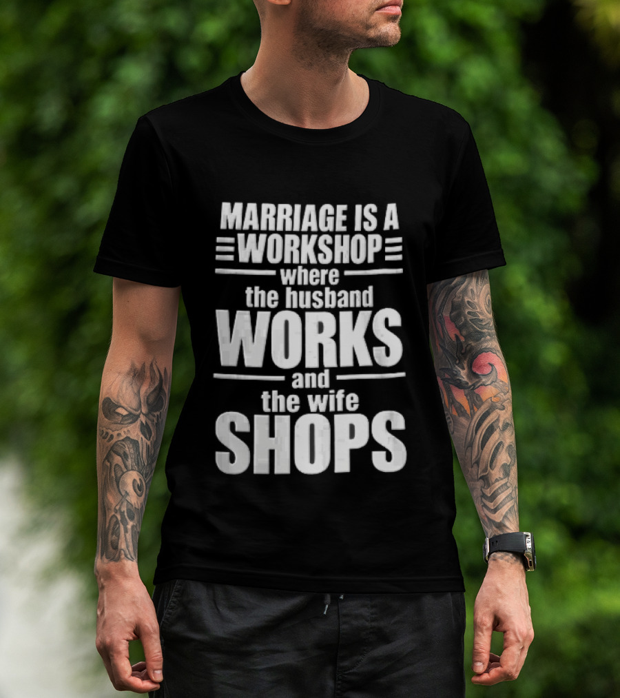 Marriage Is A Workshop Husband Works Wife Shops T-Shirt