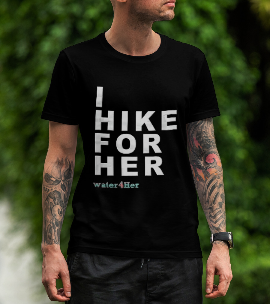 I Hike For Her Water For Her White Block Lettering Black T-Shirt