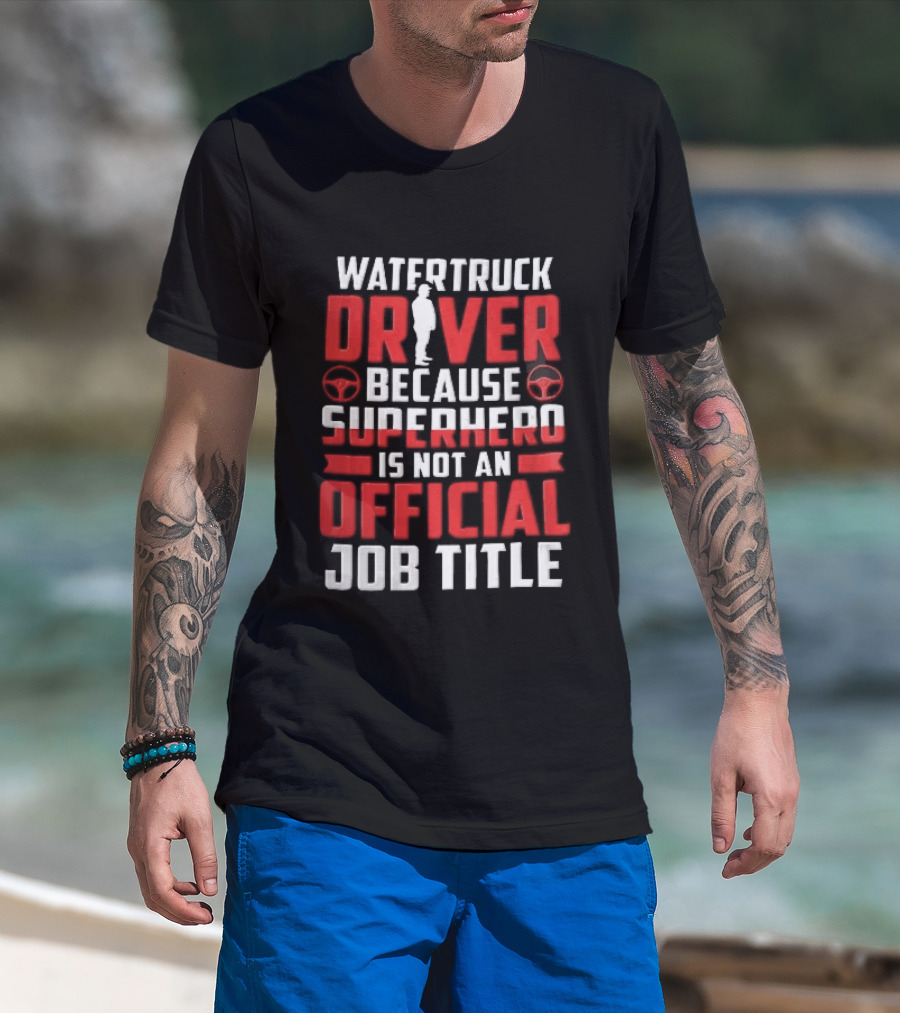 Watertruck Driver Because Superhero Is Not An Official Job Title Worker Steering Wheels T-Shirt