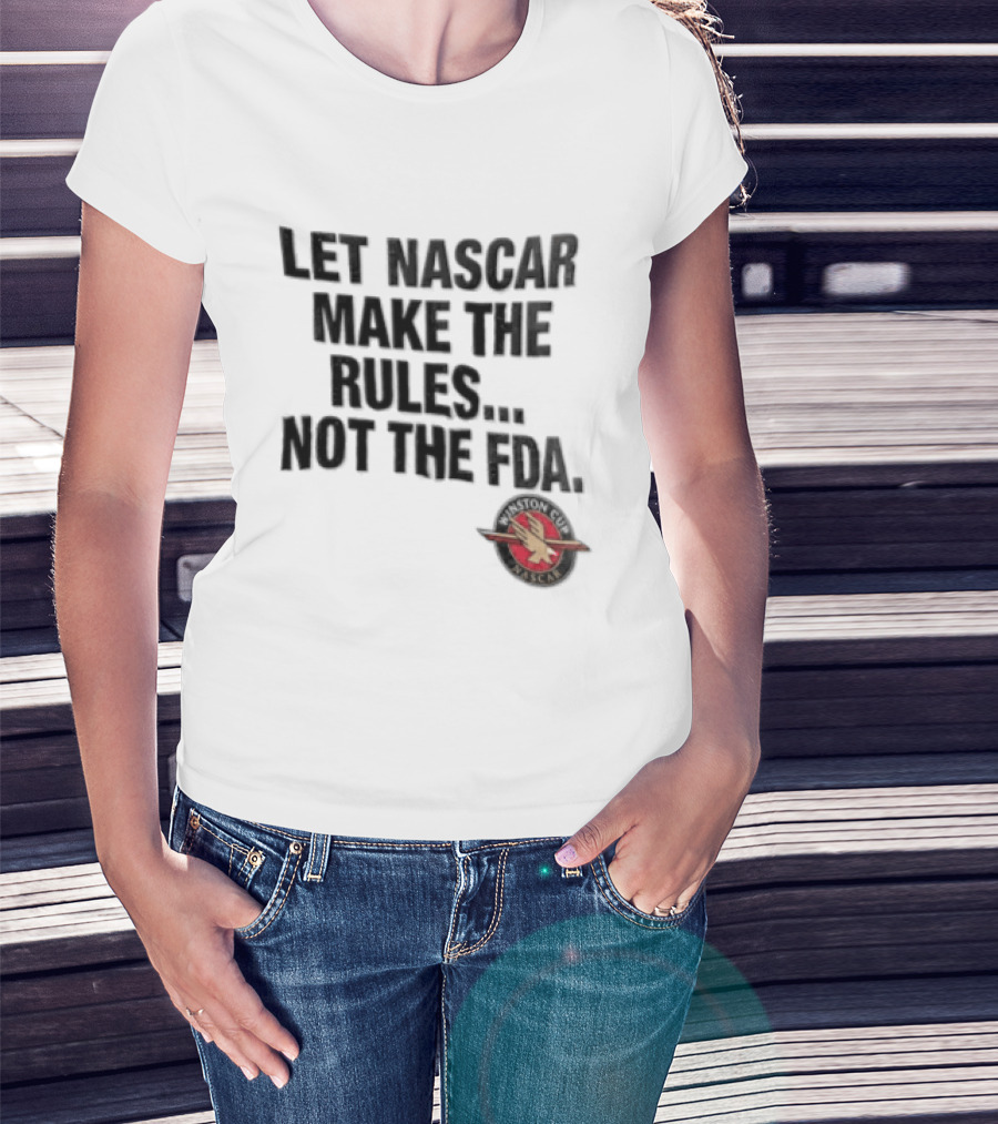 Let NASCAR Make The Rules Not The FDA Winston Cup T-Shirt