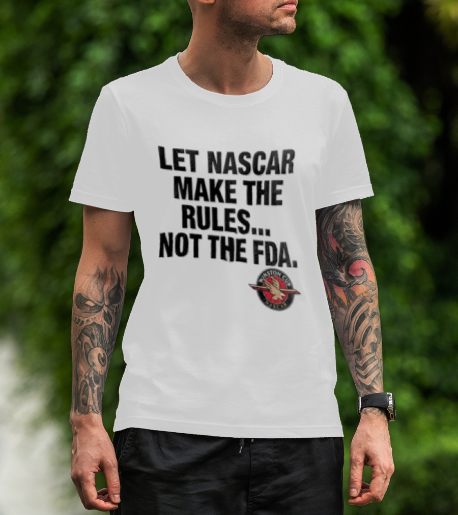 Let NASCAR Make The Rules Not The FDA Winston Cup T-Shirt