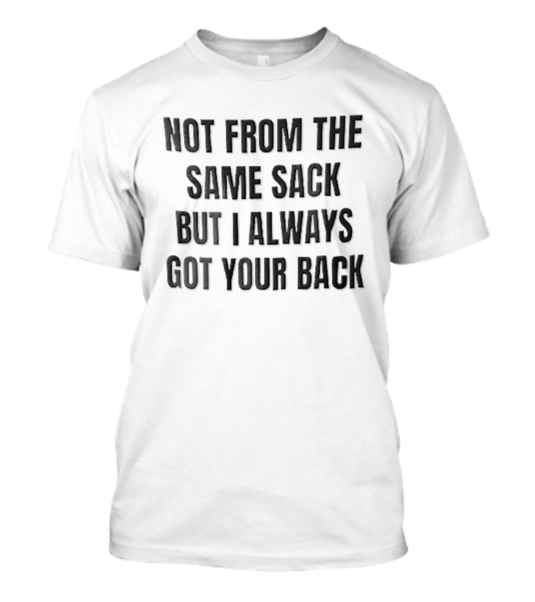 Not From The Same Sack Always Got Your Back Black T-Shirt