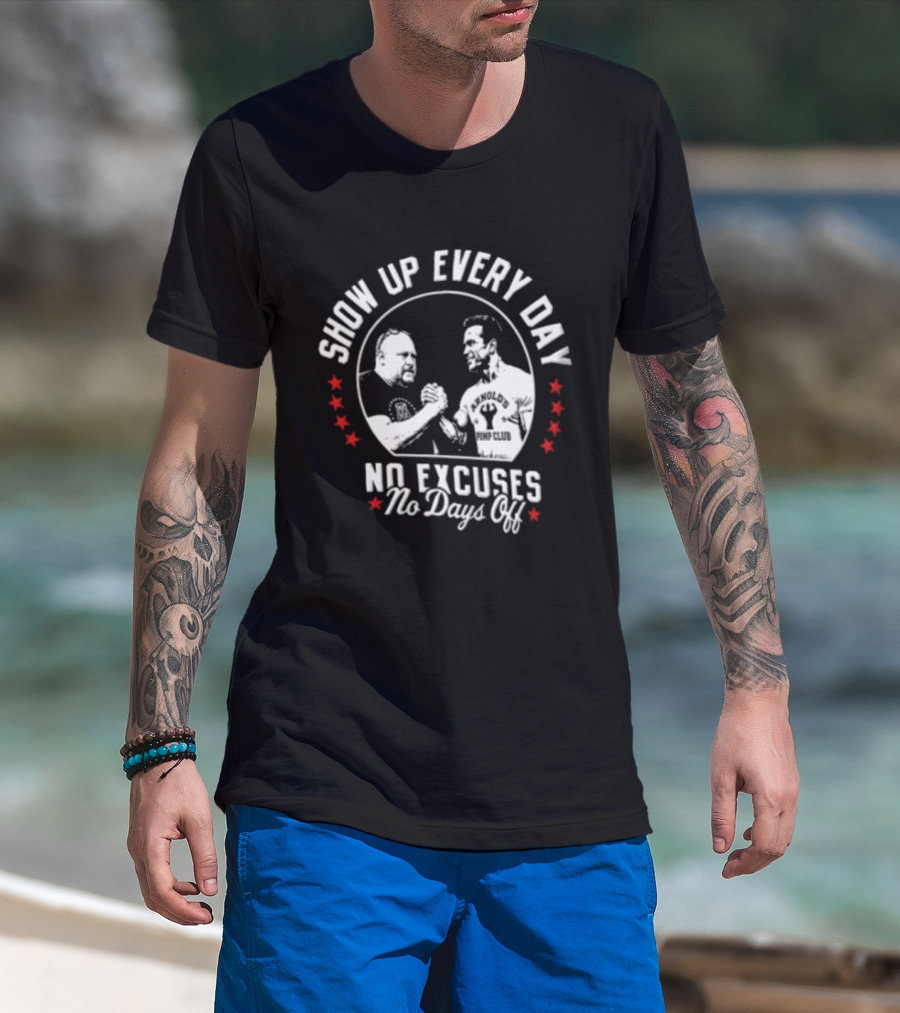 Show Up Every Day No Excuses No Days Off Arm Wrestling Arnold Schwarzenegger Barstool Sports T-Shirt