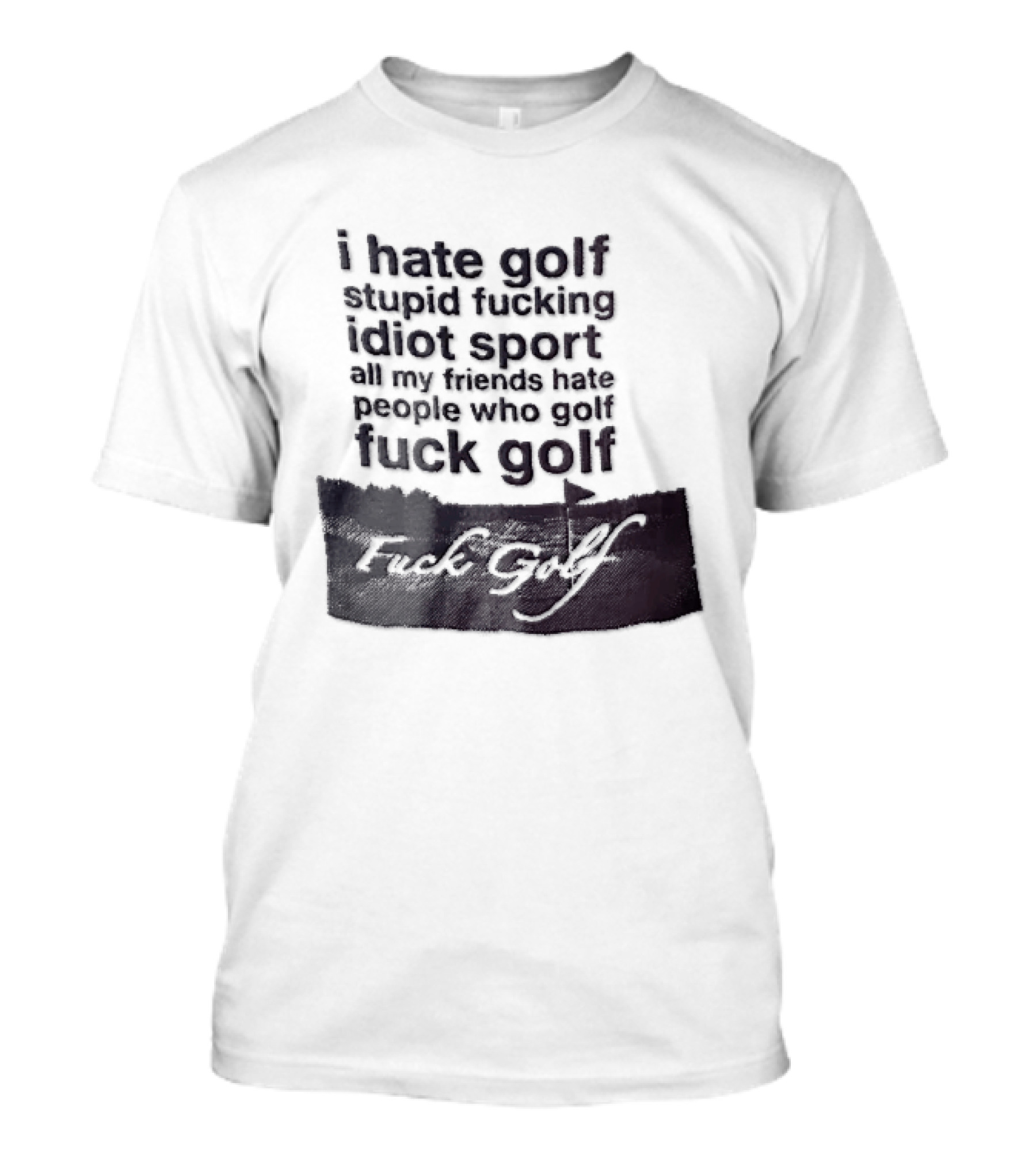 I Hate Golf Stupid Fucking Idiot Sport All My Friends Hate People Who Golf Fuck Golf T-Shirt