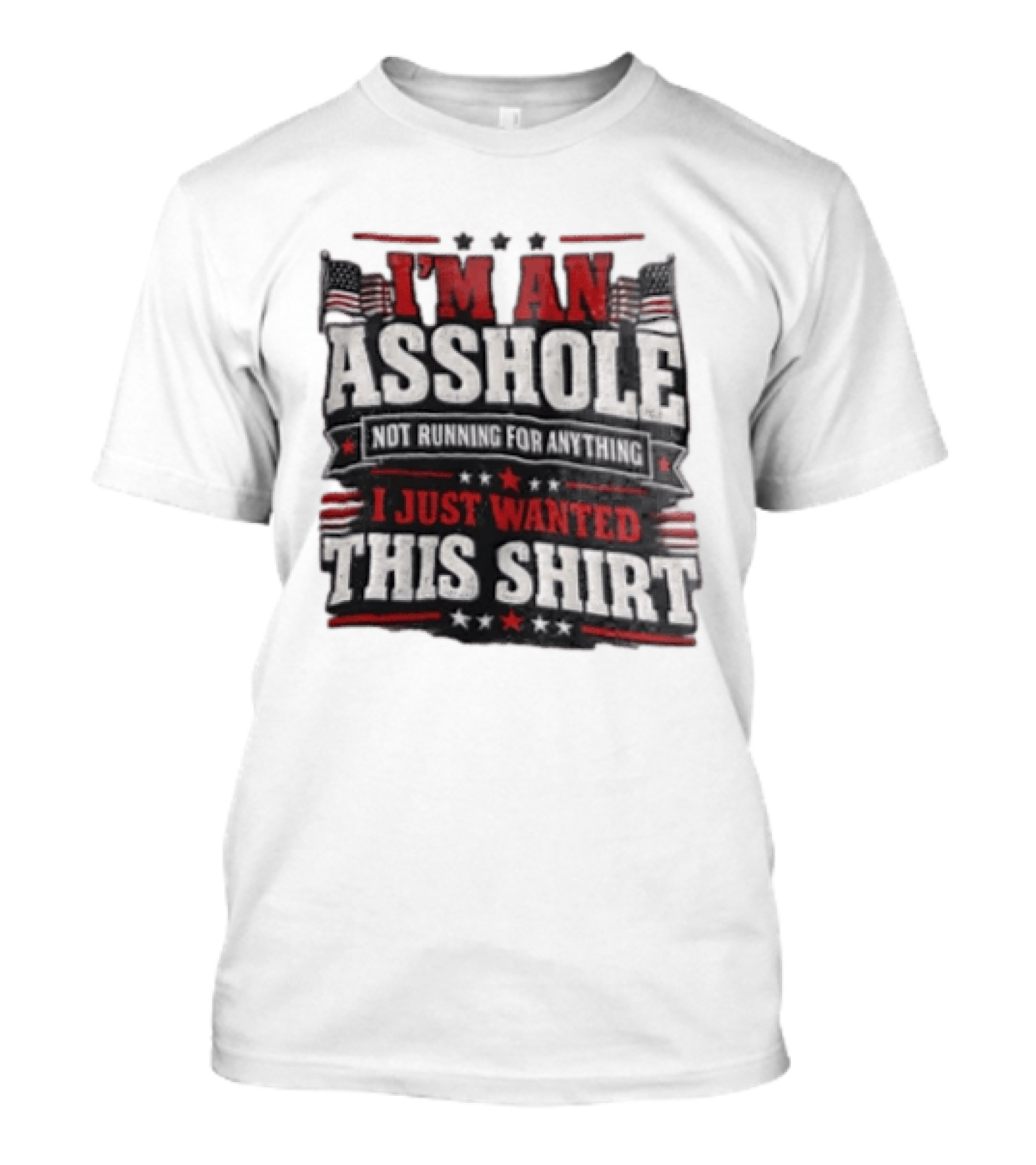 I'm An Asshole Not Running For Anything I Just Wanted This USA Flag T-Shirt