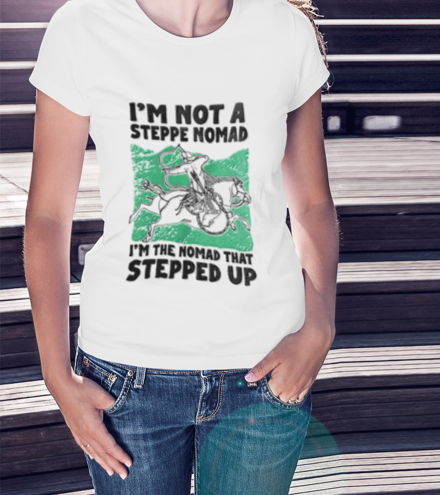 Im Not A Steppe Nomad Horseback Archer Who Stepped Up T-Shirt