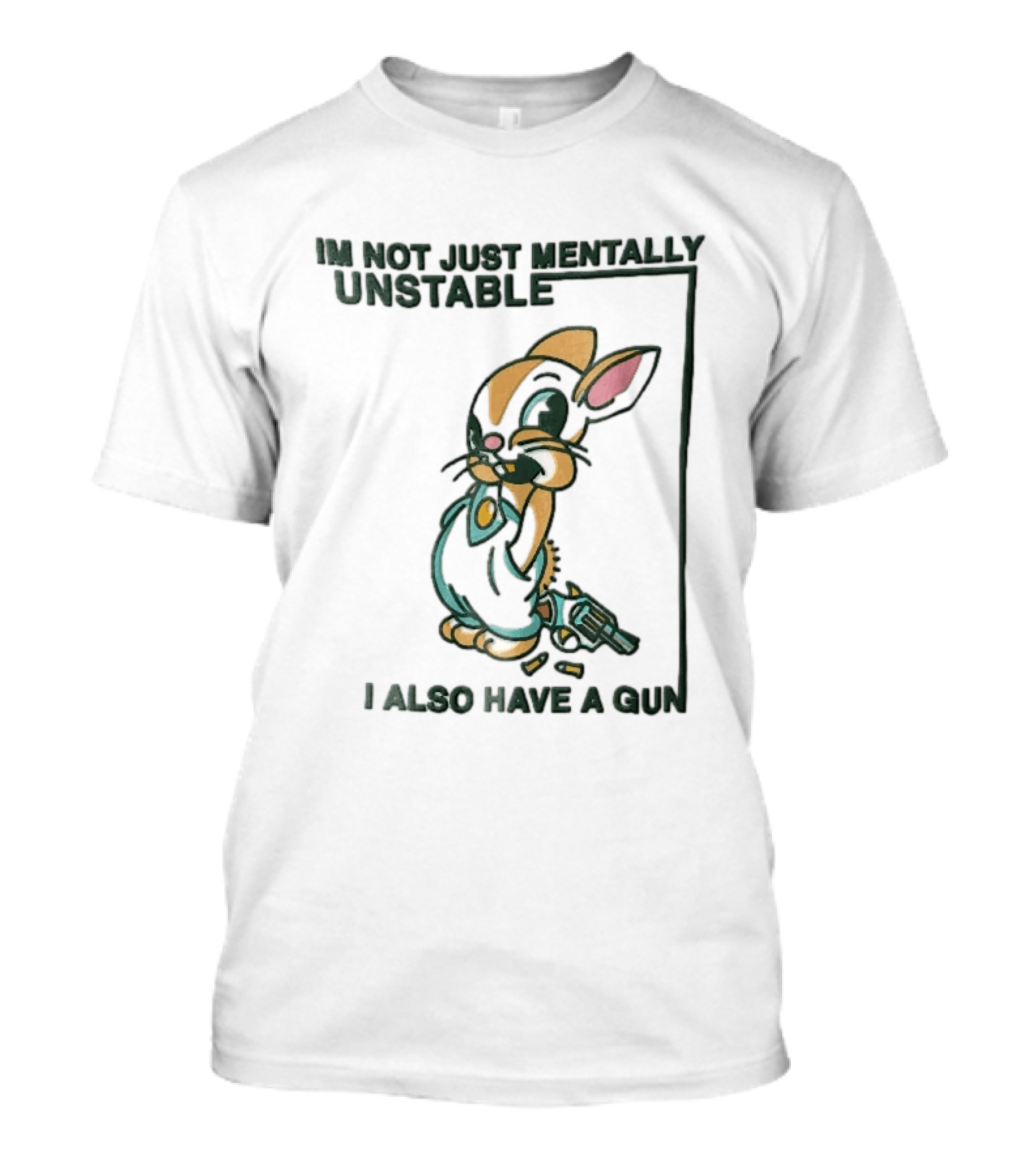 I'm Not Just Mentally Unstable Cartoon Rabbit I Also Have A Gun T-Shirt
