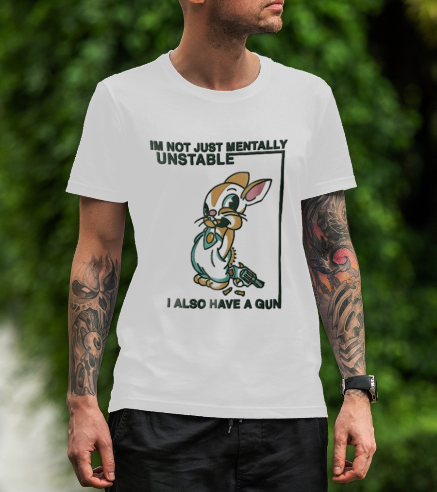 I'm Not Just Mentally Unstable Cartoon Rabbit I Also Have A Gun T-Shirt