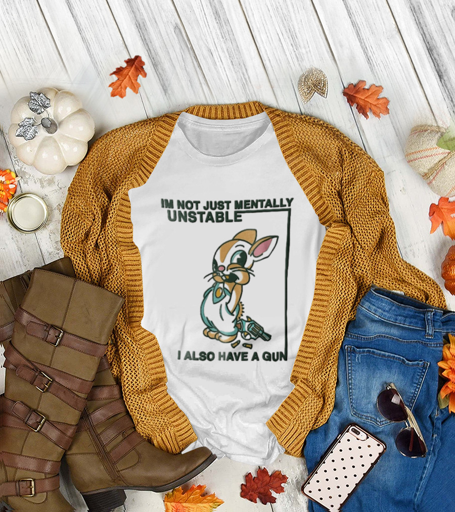 I'm Not Just Mentally Unstable Cartoon Rabbit I Also Have A Gun T-Shirt
