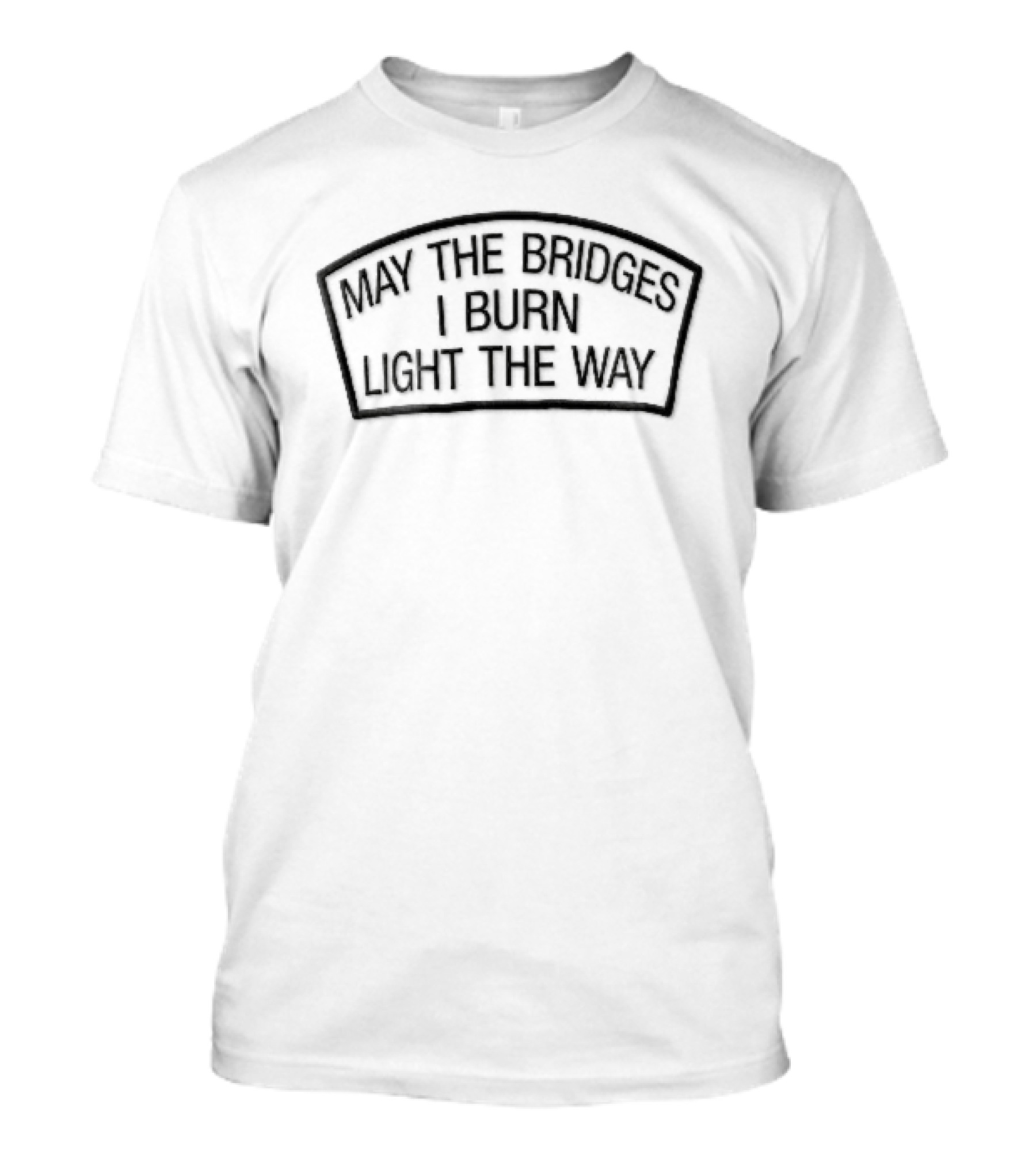 May The Bridges I Burn Light The Way Arched Patch Frame Empowerment Phrase T-Shirt