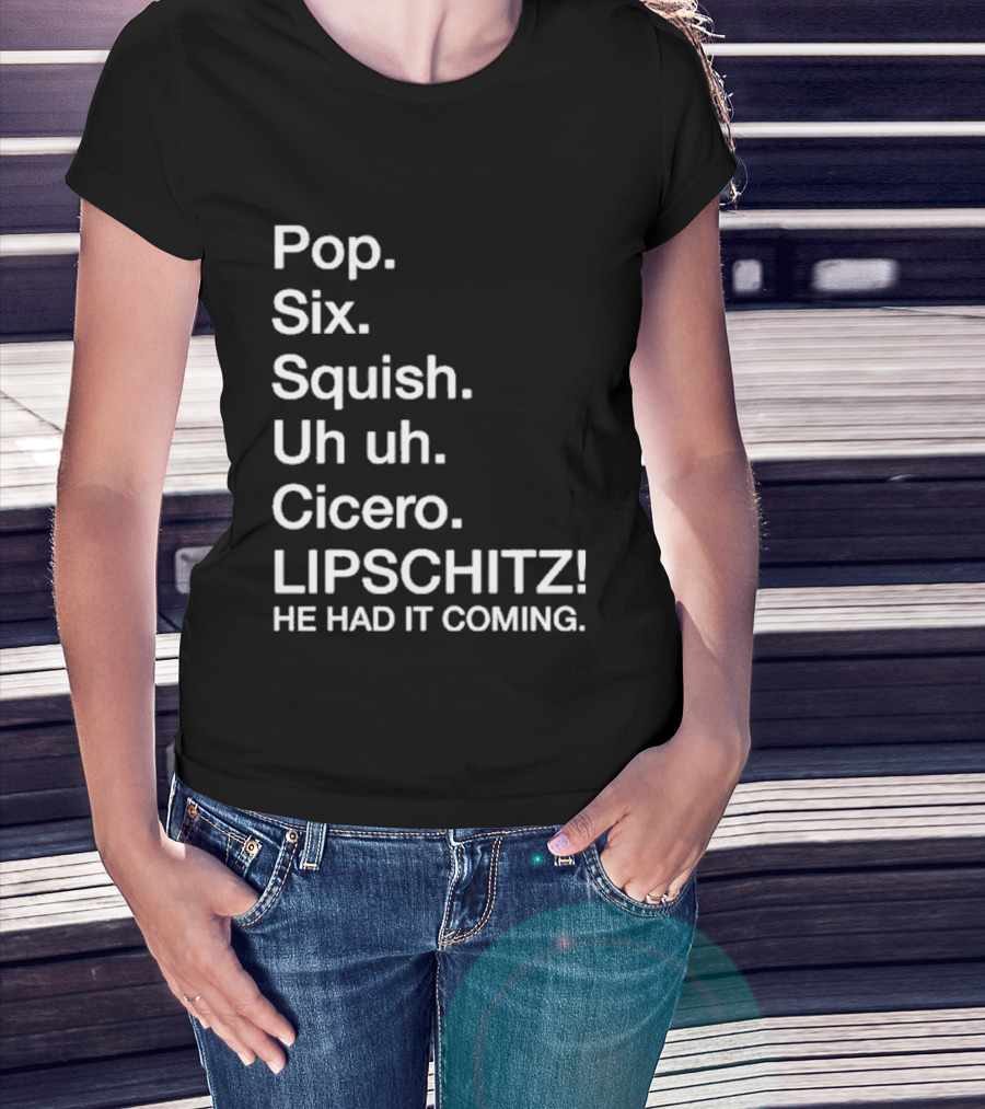 Chicago Pop Six Squish Uh Uh Cicero Lipschitz He Had It Coming T-Shirt