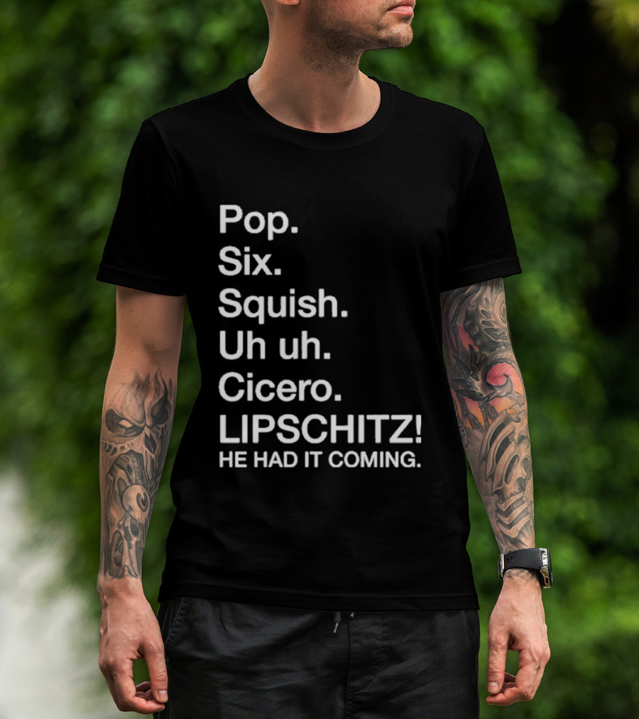 Chicago Pop Six Squish Uh Uh Cicero Lipschitz He Had It Coming T-Shirt