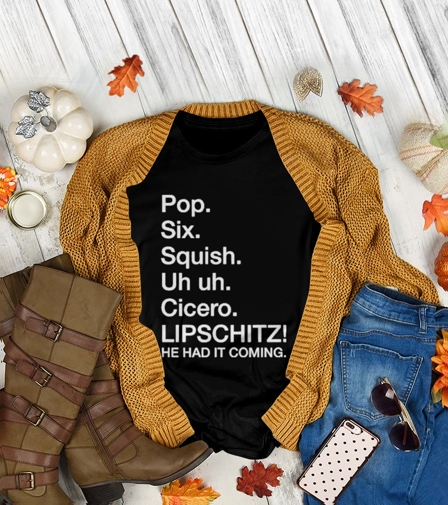 Chicago Pop Six Squish Uh Uh Cicero Lipschitz He Had It Coming T-Shirt