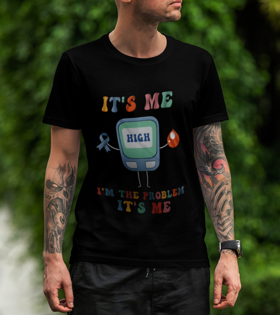 High Blood Sugar Awareness It's Me I'm The Problem It's Me T-Shirt