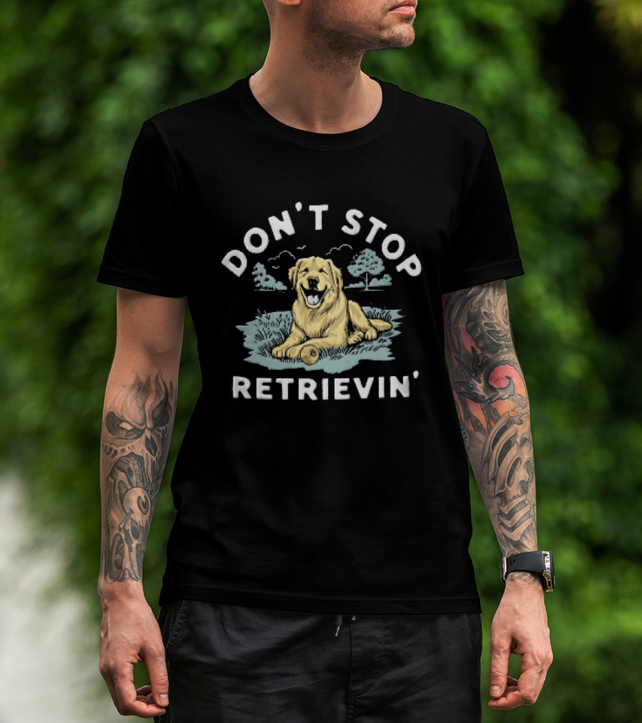 Don't Stop Retrievin Retriever Dog Golden Retriever Humor T-Shirt
