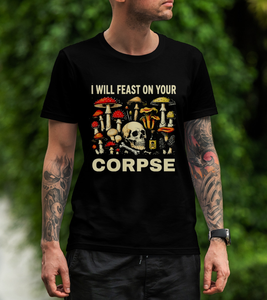 Garden Lover Mushrooms Skull Feast On Your Corpse T-Shirt