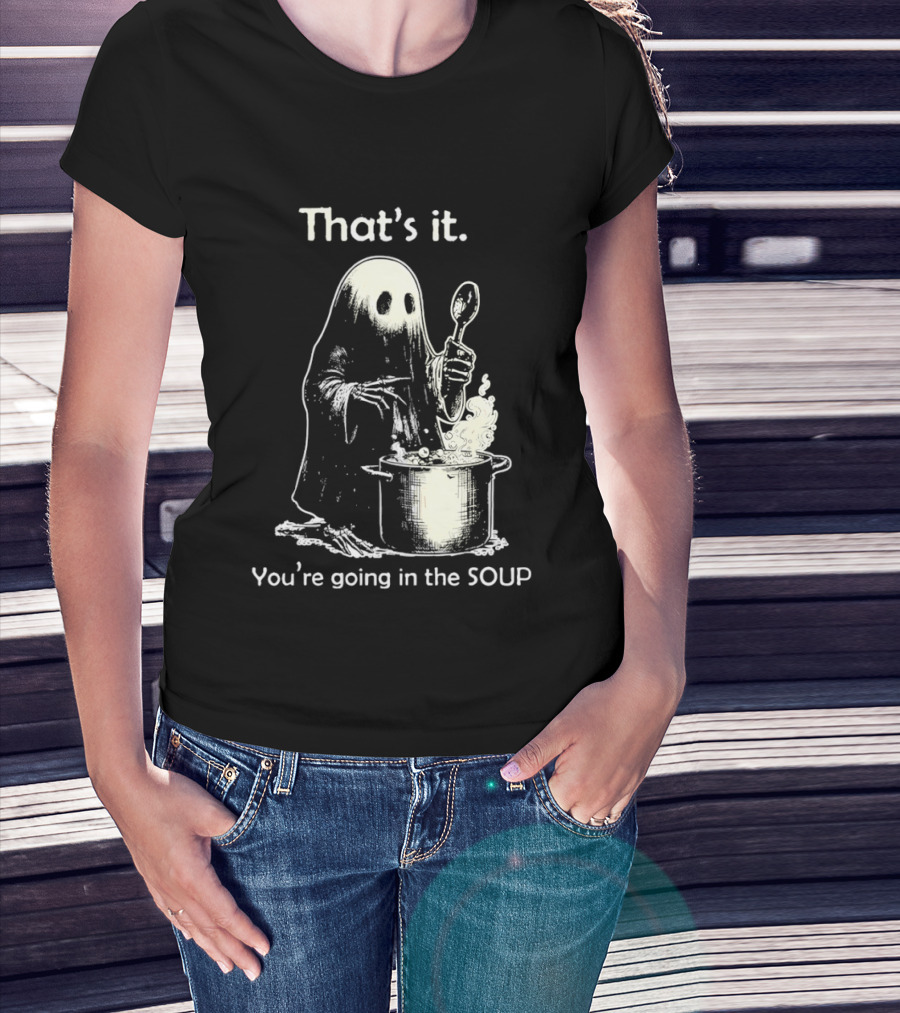 That's It Ghost You're Going In The Soup Spoon Cooking T-Shirt