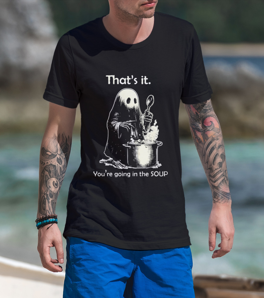 That's It Ghost You're Going In The Soup Spoon Cooking T-Shirt