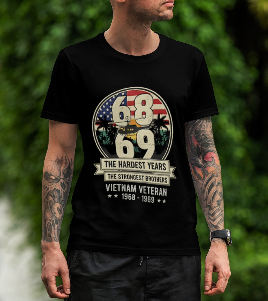 1968 1969 Vietnam Veteran The Hardest Years The Strongest Brothers Helicopter American Flag T-Shirt