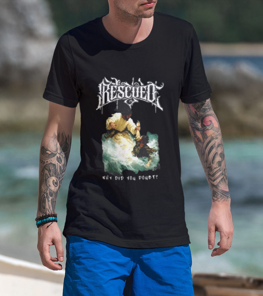 Rescued Jesus Saving Man From Water Why Did You Doubt T-Shirt