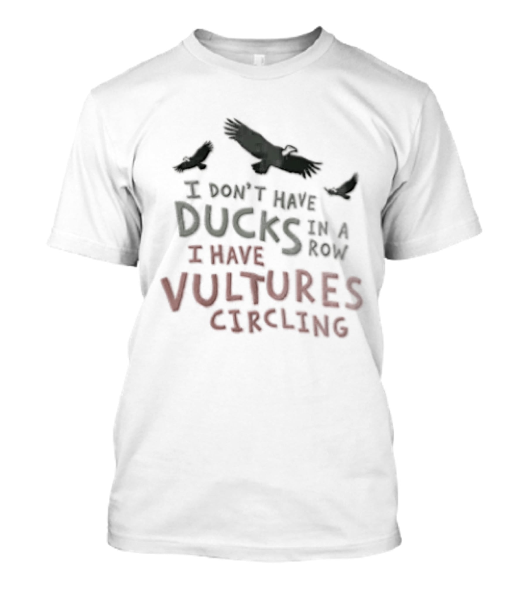I Don't Have Ducks In A Row I Have Vultures Circling Black T-Shirt
