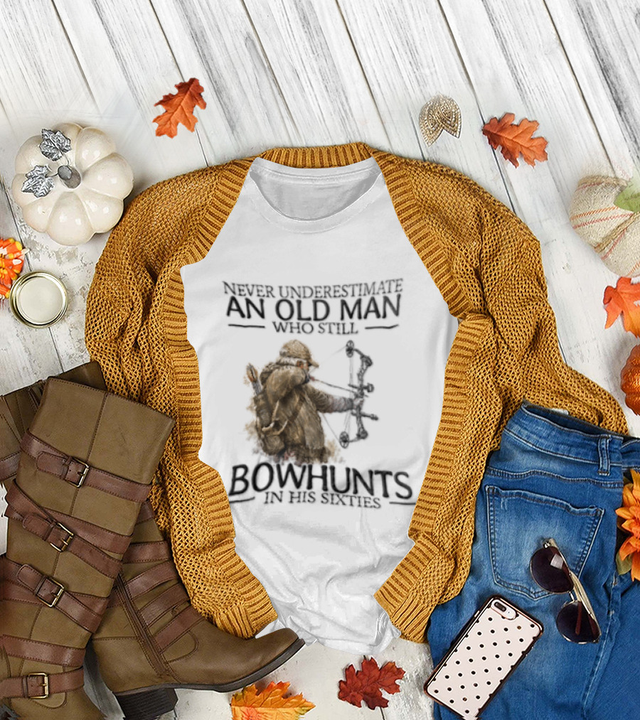 Never Underestimate An Old Man Who Still Bowhunts In His Sixties T-Shirt
