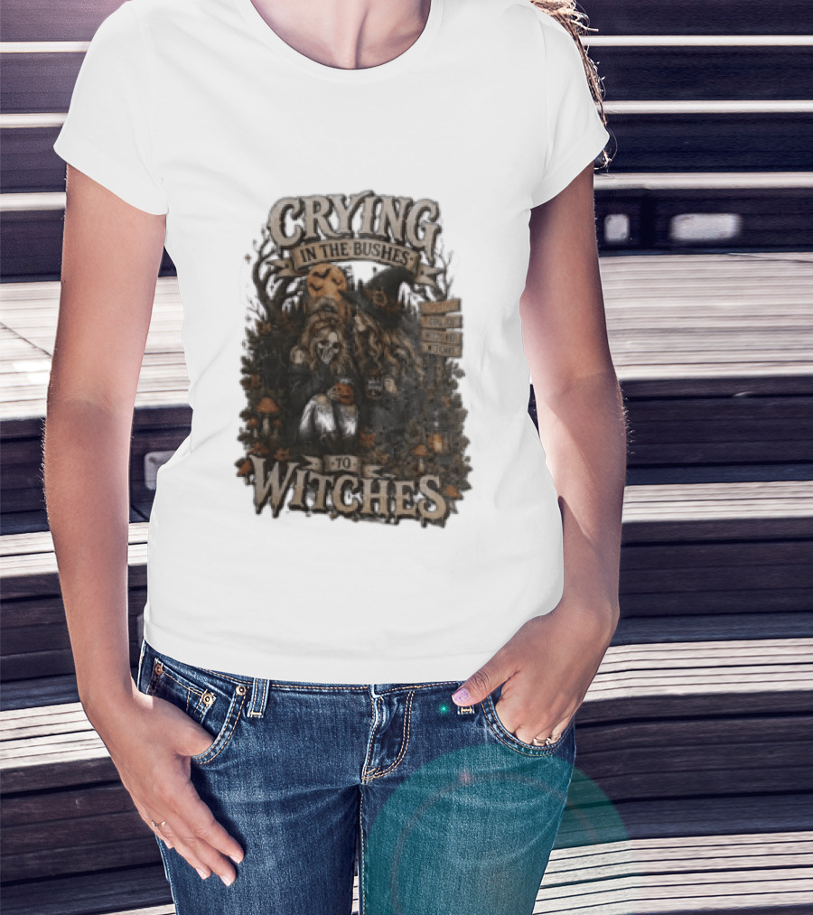 Crying In The Bushes To Witches Skeleton Halloween T-Shirt