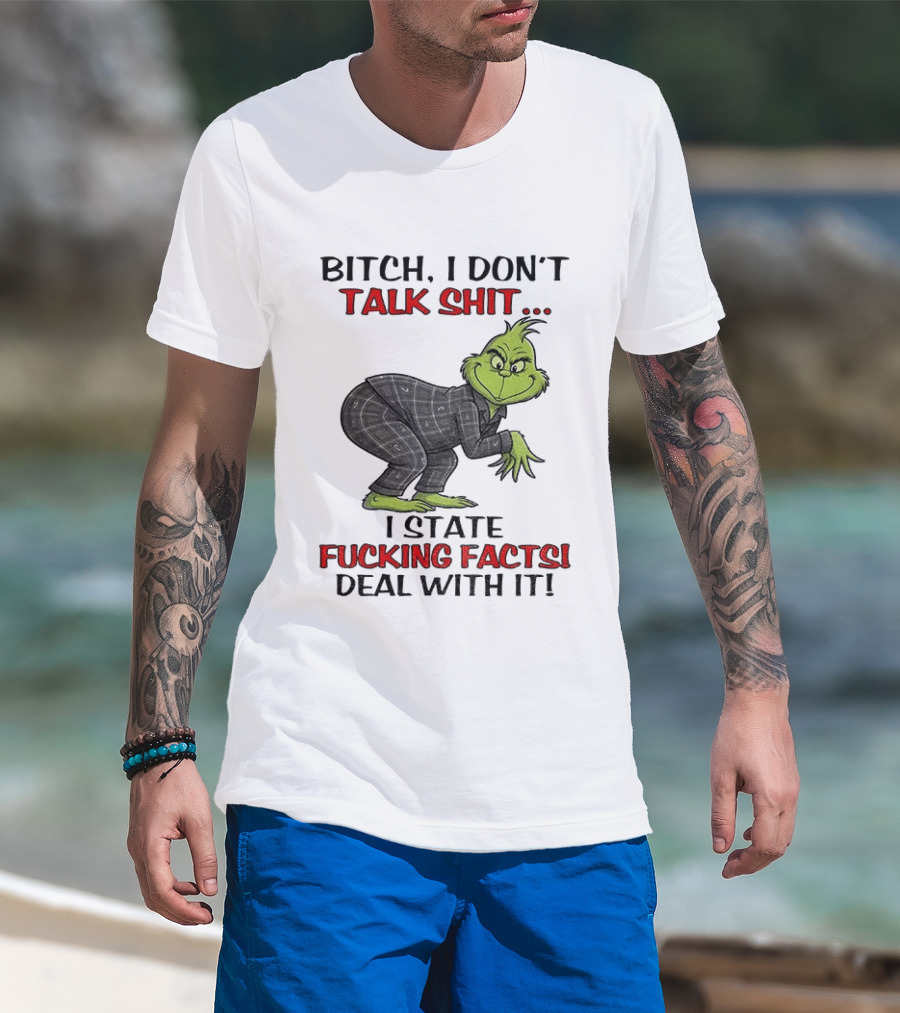 Grinch Bitch I Don't Talk Shit I State Fucking Facts Deal With It T-Shirt