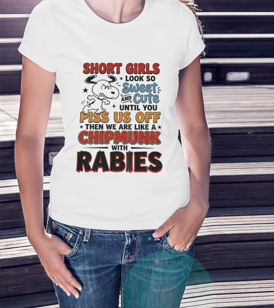 Short Girls Look So Sweet And Cute Until You Piss Us Off Then We Are Like A Chipmunk With Rabies T-Shirt