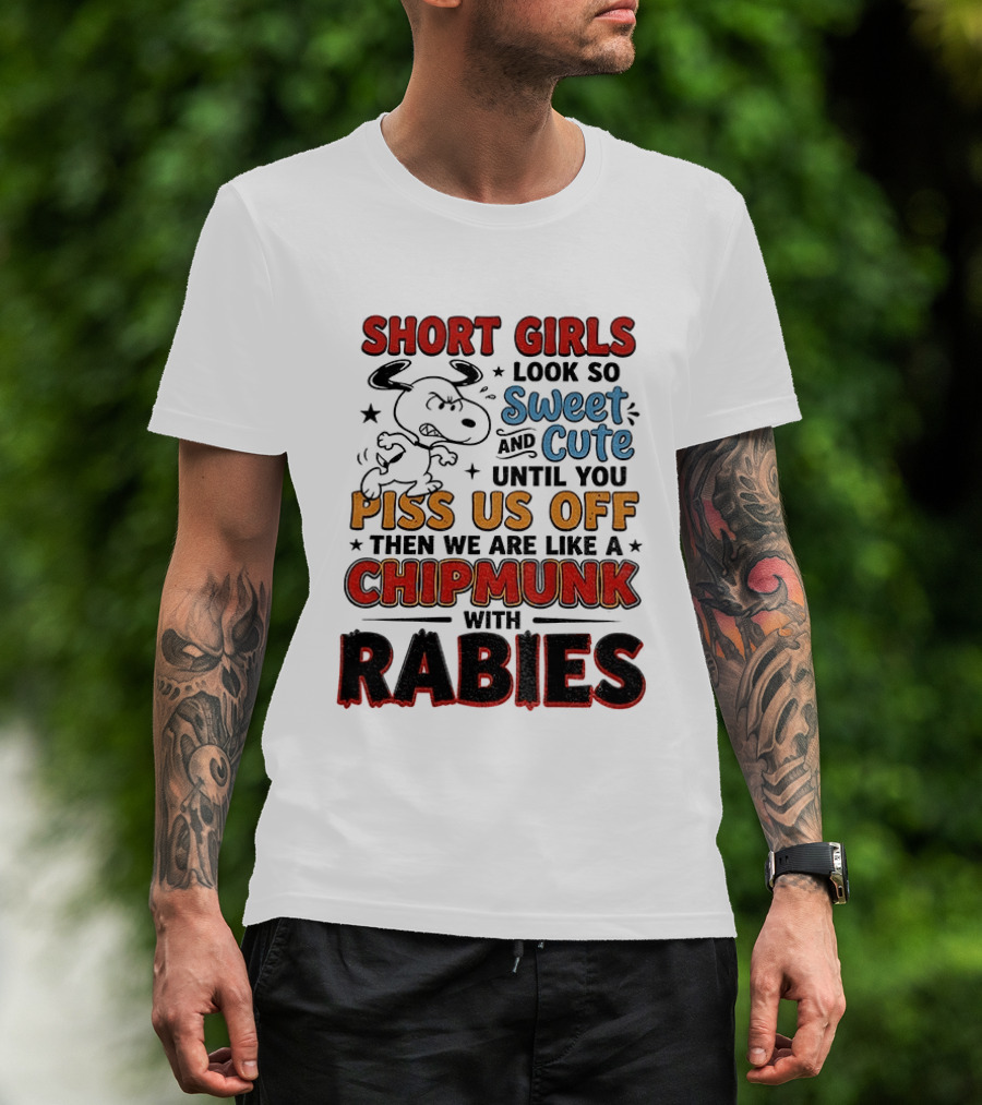 Short Girls Look So Sweet And Cute Until You Piss Us Off Then We Are Like A Chipmunk With Rabies T-Shirt