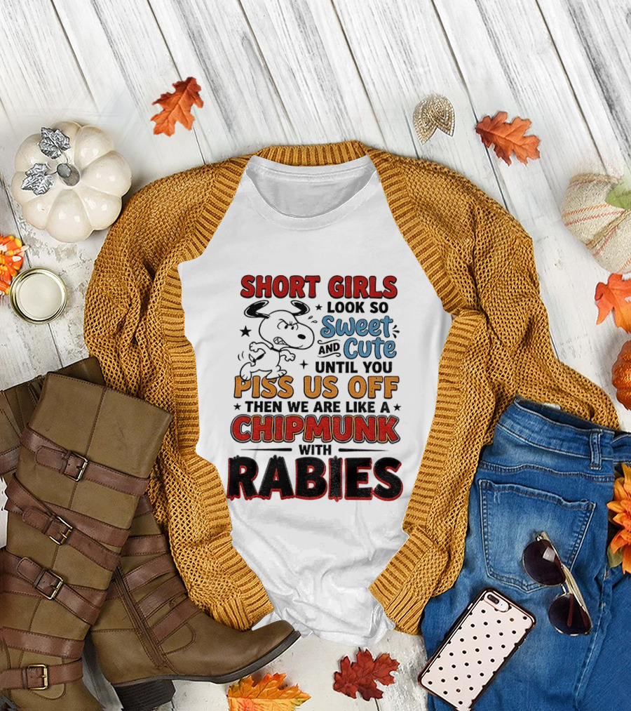 Short Girls Look So Sweet And Cute Until You Piss Us Off Then We Are Like A Chipmunk With Rabies T-Shirt