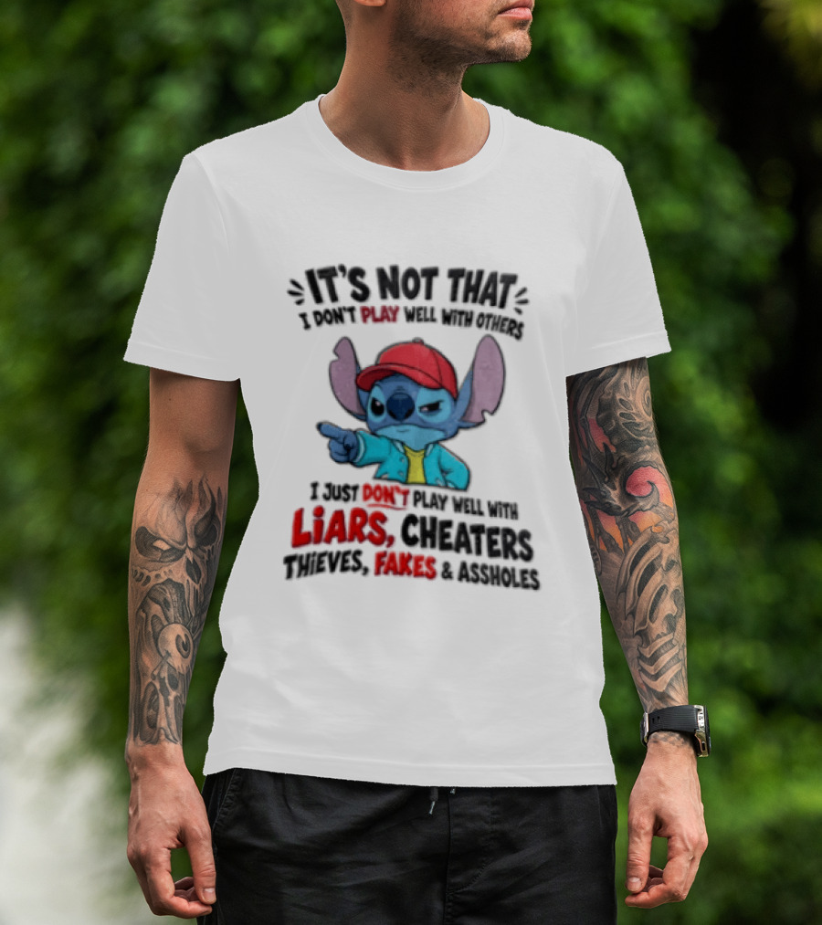 It's Not That I Don't Play Well With Others I Just Don't Play Well With Liars Cheaters Thieves Fakes And Assholes Stitch T-Shirt