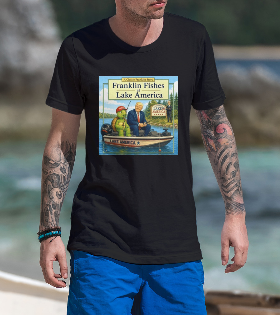 A Classic Franklin Story Franklin Fishes At Lake America MAGA Trump Boat Political Satire T-Shirt