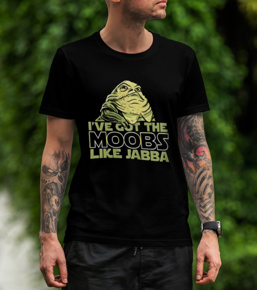 I've Got The Moobs Like Jabba Star Wars Fun Humor T-Shirt
