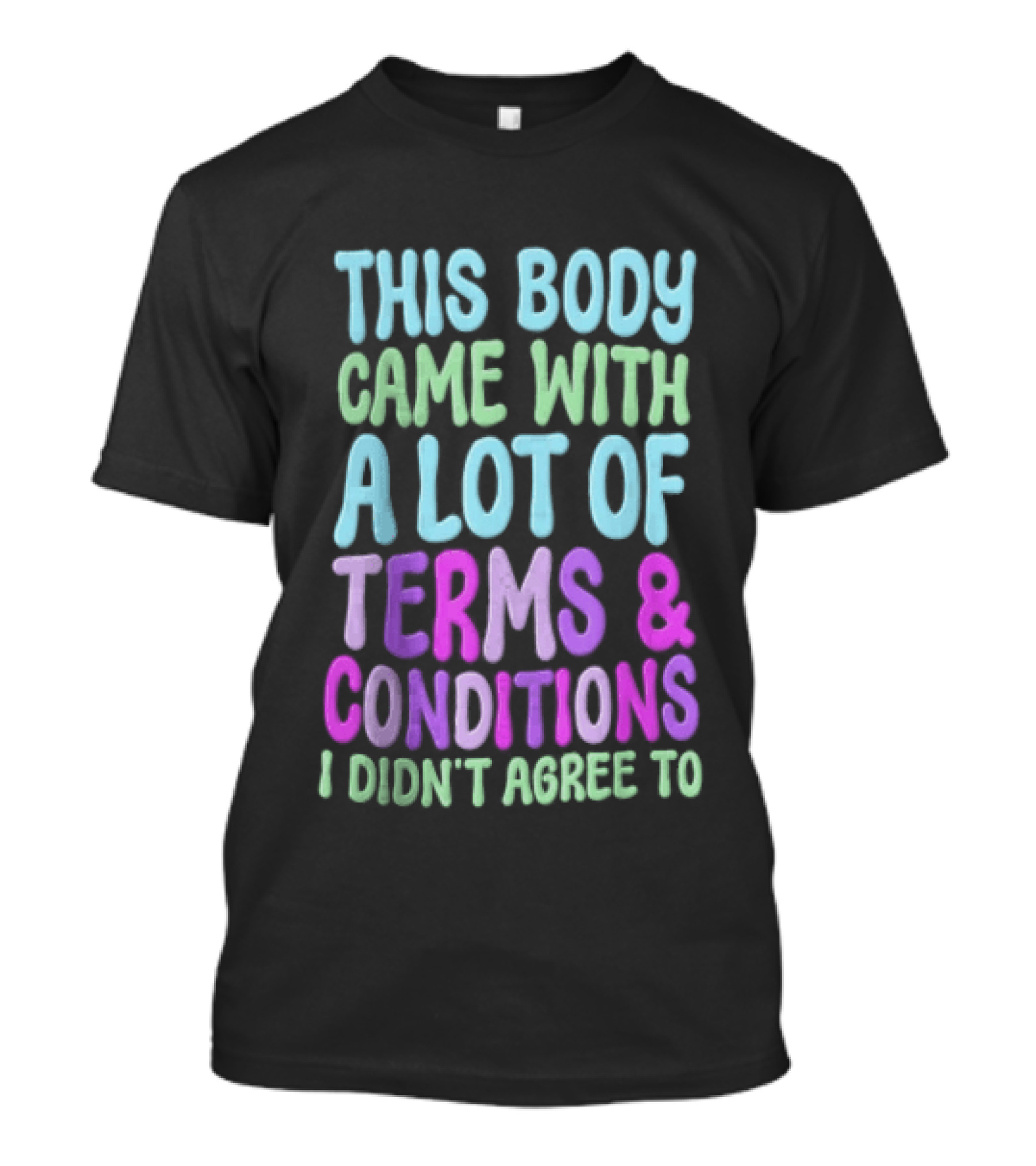 This Body Came With A Lot Of Terms And Conditions I Didn't Agree To T-Shirt