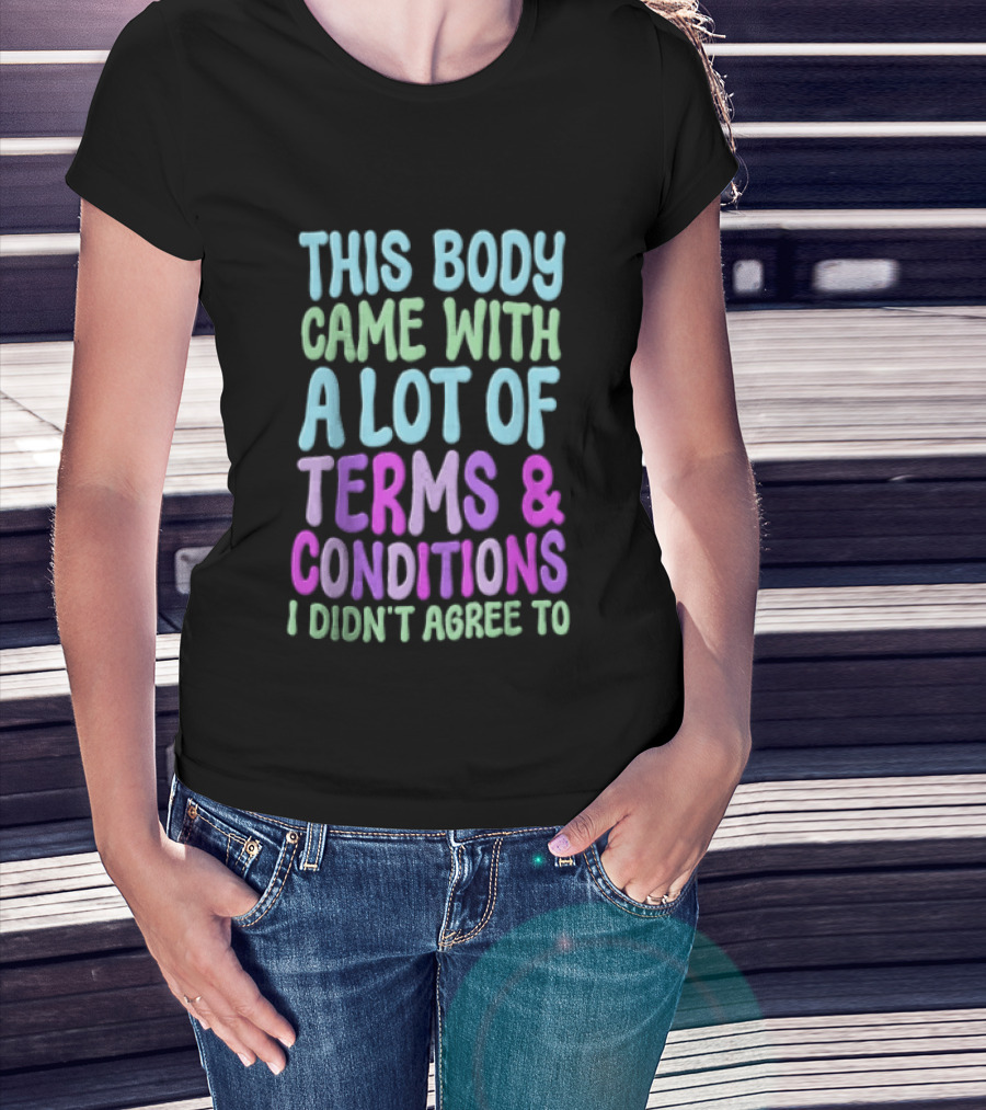 This Body Came With A Lot Of Terms And Conditions I Didn't Agree To T-Shirt