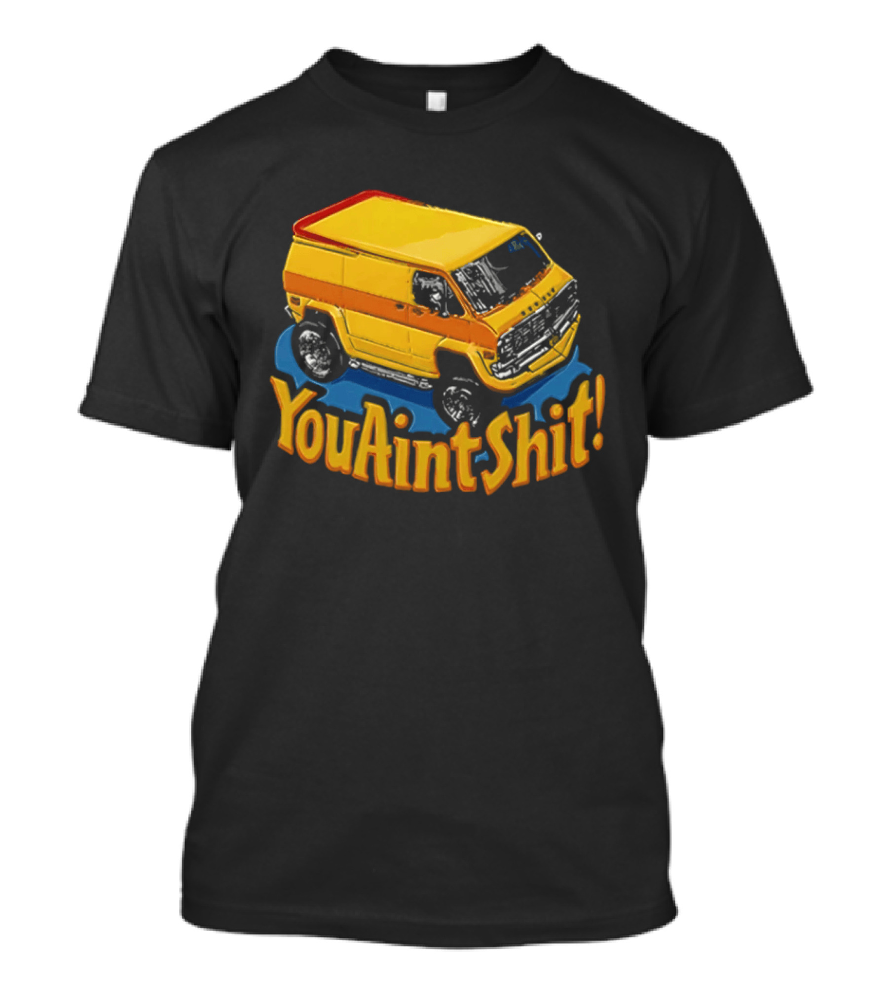 You Aint Shit Yellow Van Retro Vibe T-Shirt