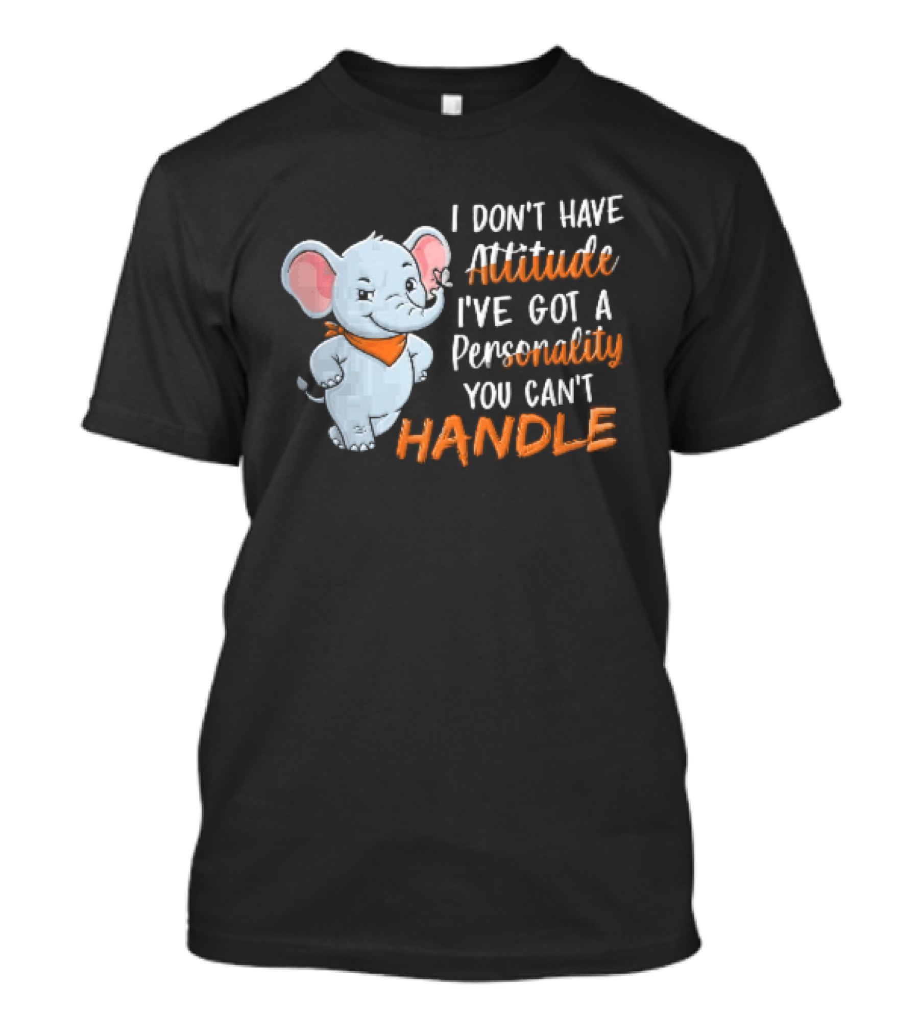 I Don't Have Attitude I've Got A Personality You Can't Handle Cartoon Elephant Orange Scarf T-Shirt