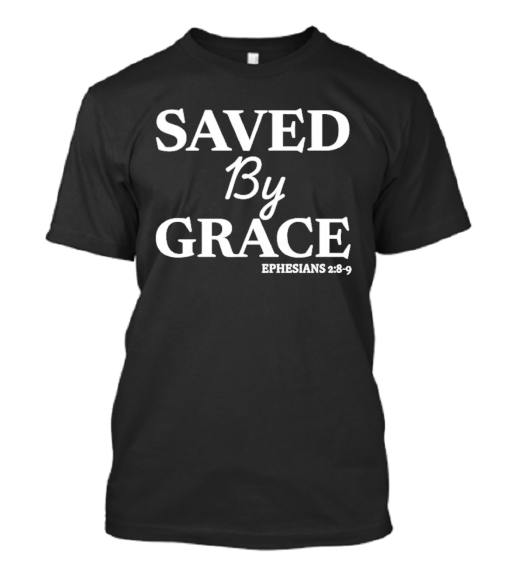 Saved By Grace Ephesians 2:8 9 T-Shirt