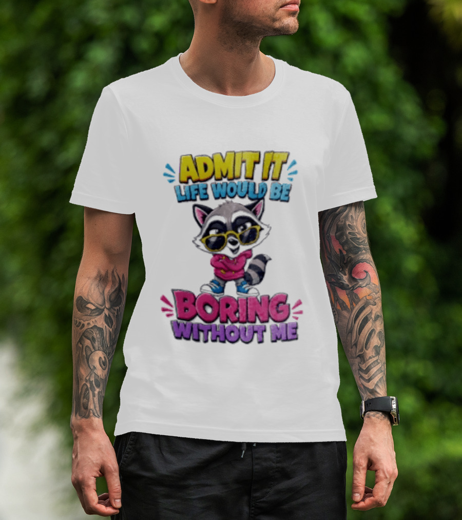 Admit It Life Would Be Boring Without Me Raccoon With Sunglasses T-Shirt