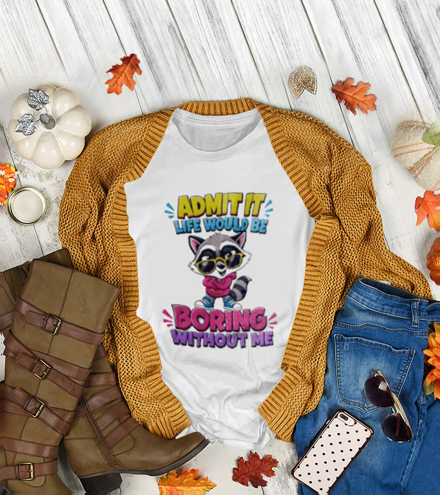 Admit It Life Would Be Boring Without Me Raccoon With Sunglasses T-Shirt