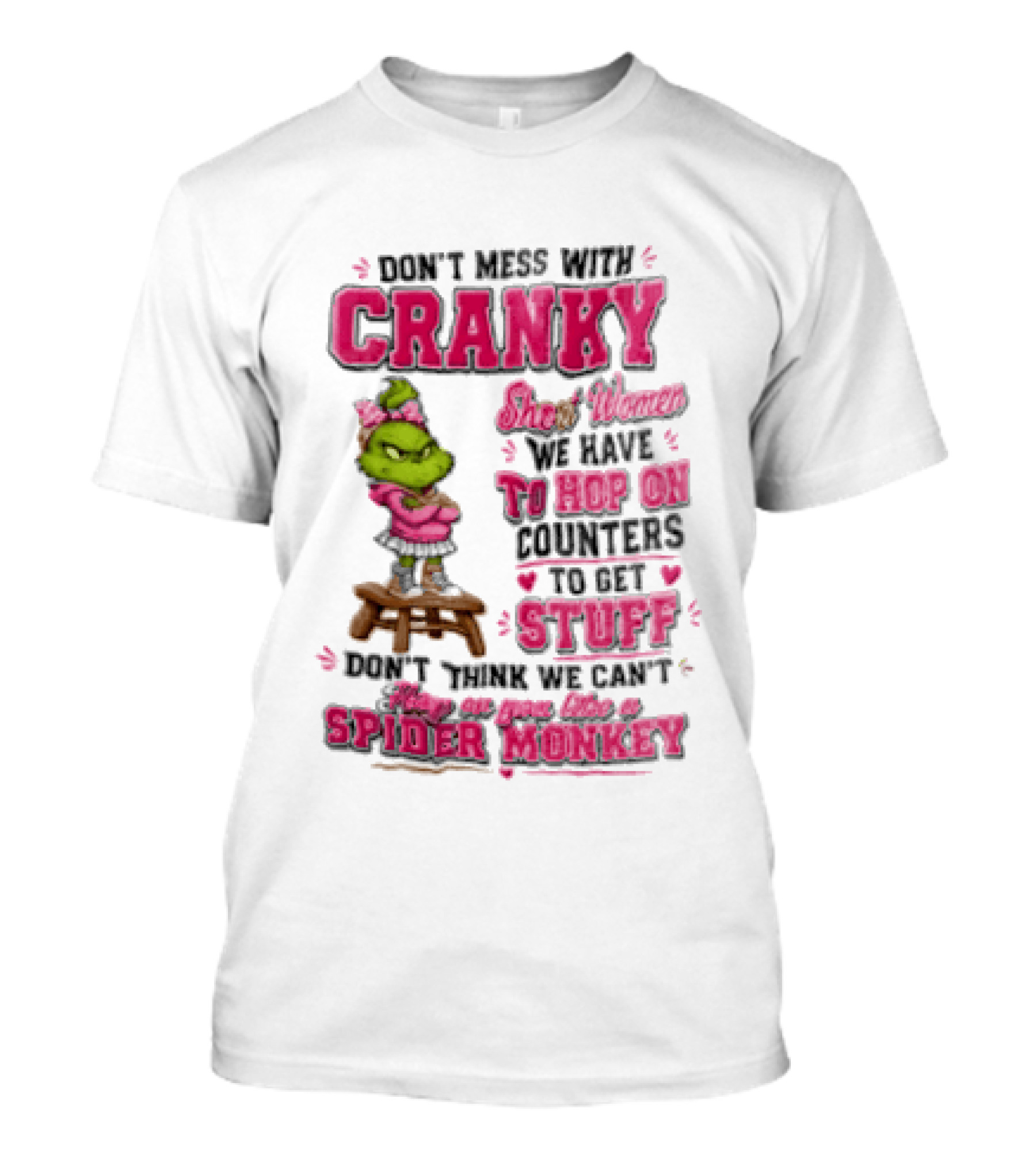 Don't Mess With Cranky Short Women We Have To Hop On Counters To Get Stuff Don't Think We Can't Hop On You Like A Spider Monkey Grinch T-Shirt