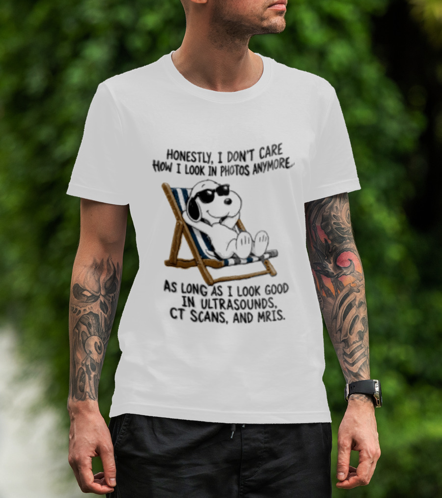Honestly I Don't Care How I Look In Photos Anymore As Long As I Look Good In Ultrasounds CT Scans And MRIs Snoopy T-Shirt