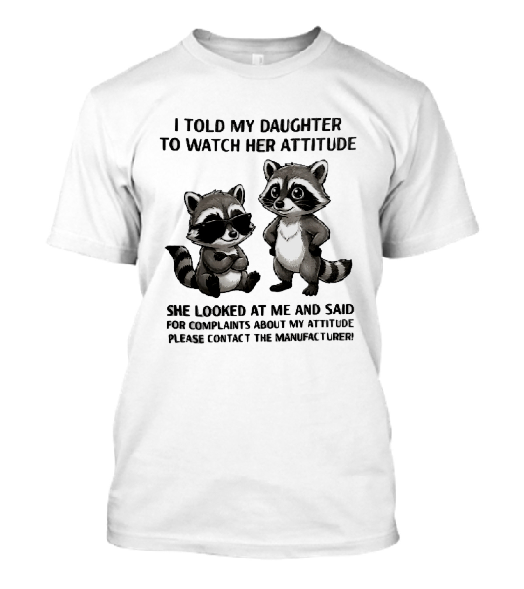 I Told My Daughter To Her Attitude Cartoon Raccoons Contact The Manufacturer T-Shirt