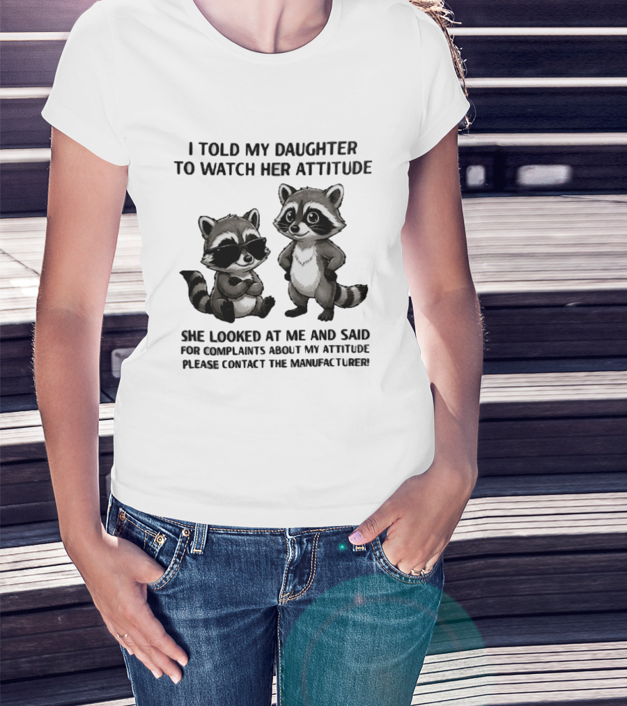 I Told My Daughter To Her Attitude Cartoon Raccoons Contact The Manufacturer T-Shirt